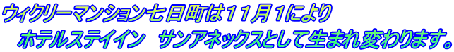 ウィクリーマンション七日町は１１月１により 　ホテルステイイン　サンアネックスとして生まれ変わります。